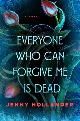 Everyone Who Can Forgive Me Is Dead by Jenny Hollander